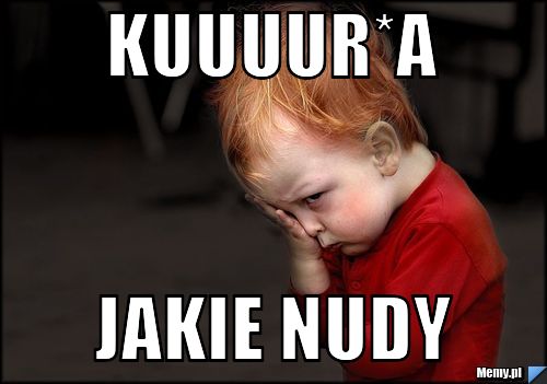 Kuuuur*a jakie nudy