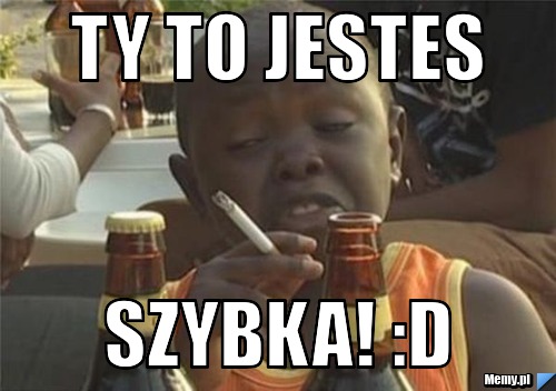 Ty to jestes szybka! :D