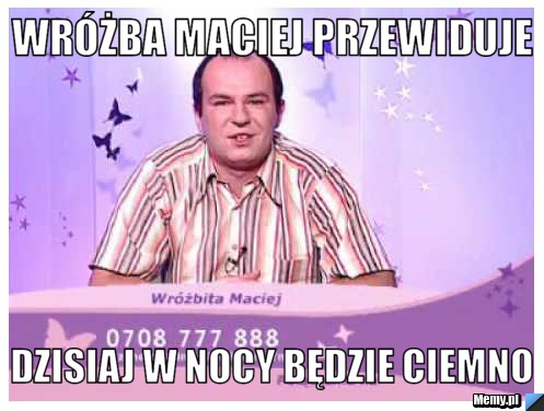 Wr&oacute;żba Maciej przewiduje dzisiaj w nocy będzie ciemno