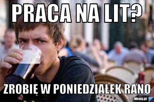 Praca na LIT? Zrobię w poniedziałek rano