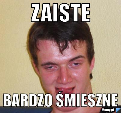 Zaiste Bardzo śmieszne