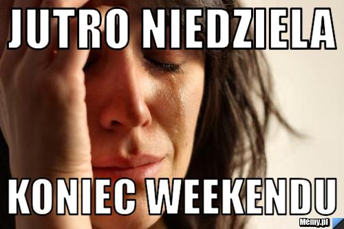 Jutro niedziela koniec weekendu