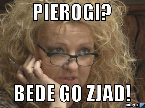 Pierogi? Bede go zjad!