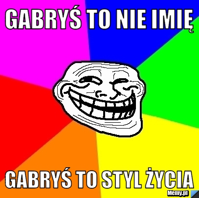 Gabryś to nie imię Gabryś to styl życia