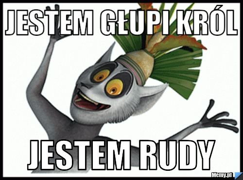 Jestem Głupi Król Jestem Rudy