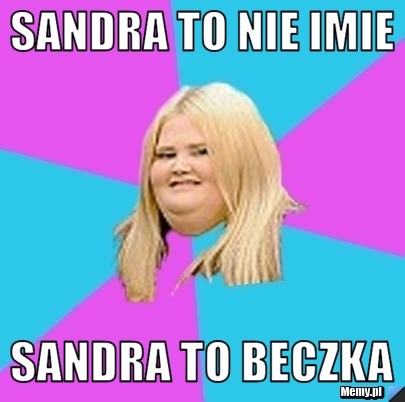 Sandra to nie imie Sandra to beczka