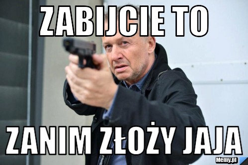 Zabijcie to zanim złoży jaja