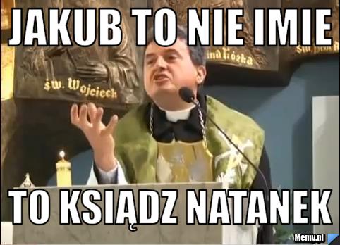 Jakub to nie imie to ksiądz natanek