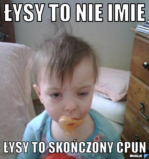 Łysy to nie imie Łysy to skończony ćpun