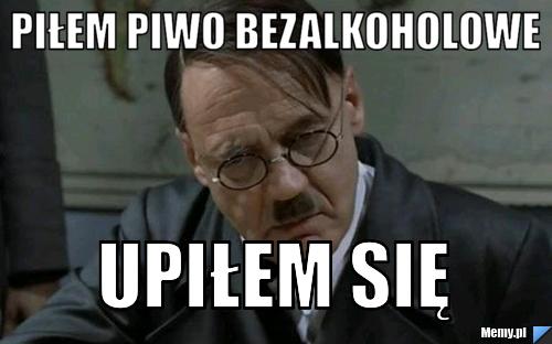 PIŁEM PIWO BEZALKOHOLOWE UPIŁEM SIĘ