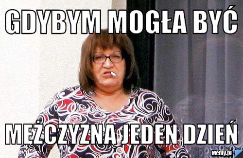 GDYBYM MOGŁA BYĆ MĘŻCZYZNĄ JEDEN DZIEŃ