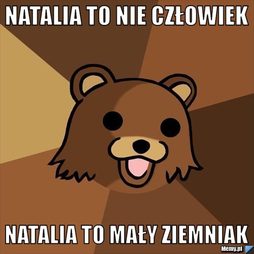 NATALIA TO NIE CZŁOWIEK NATALIA TO MAŁY ZIEMNIAK