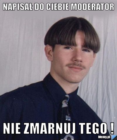 Napisał do Ciebie moderator Nie zmarnuj tego !
