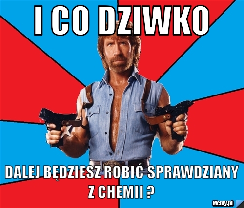 I co dziwko  dalej będziesz robić sprawdziany z chemii ? 