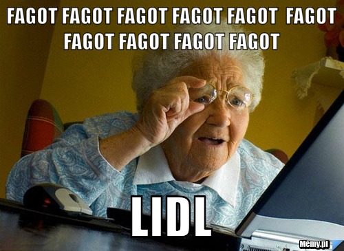 FAGOT FAGOT FAGOT FAGOT FAGOT  FAGOT FAGOT FAGOT FAGOT FAGOT  LIDL