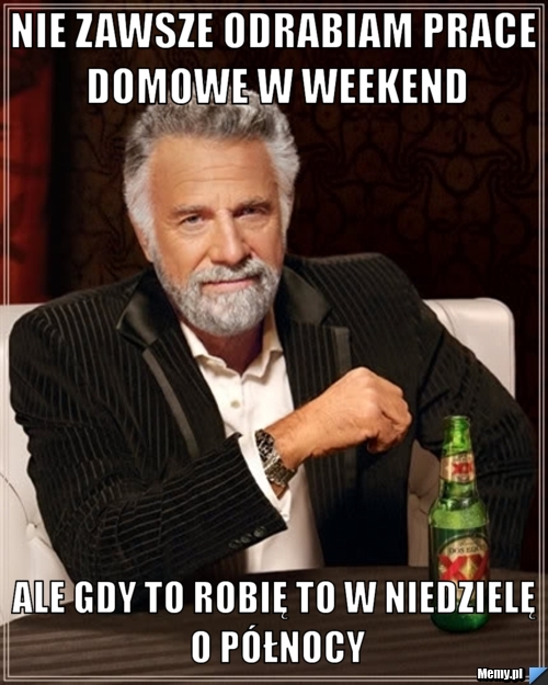 Nie zawsze odrabiam prace domowe w weekend ale gdy to robię to w niedzielę o północy