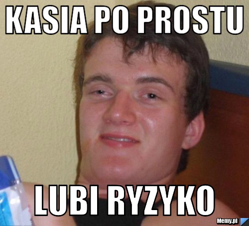 Kasia po prostu Lubi Ryzyko