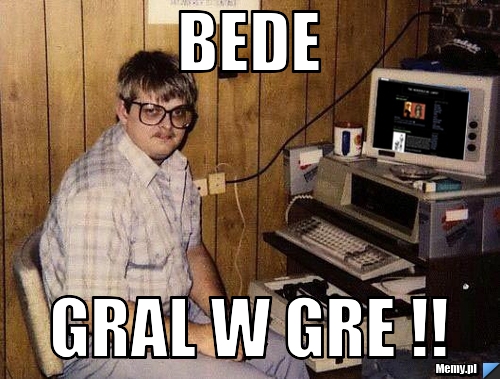 Bede gral w gre !!