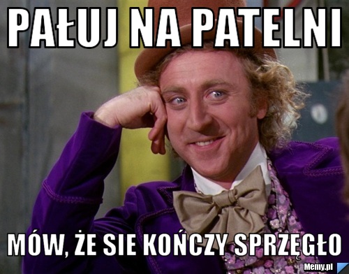 Pałuj na Patelni Mów, że sie kończy sprzęgło