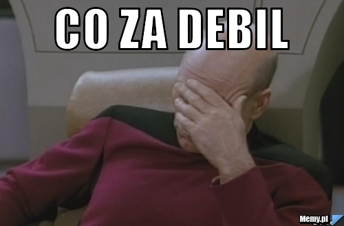 Co za debil  