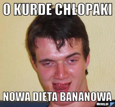 O kurde chłopaki Nowa dieta bananowa 