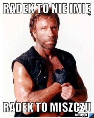 Radek to nie imię  Radek to Miszczu