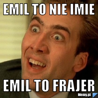 Emil to nie imie  Emil to frajer
