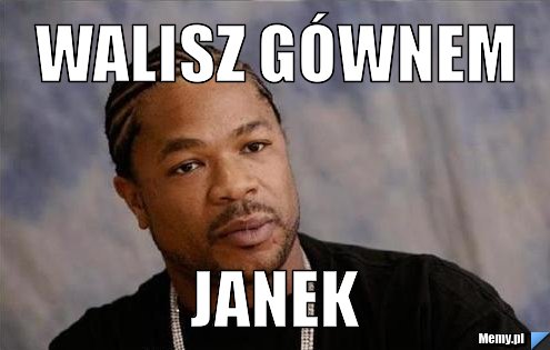 Walisz gównem Janek