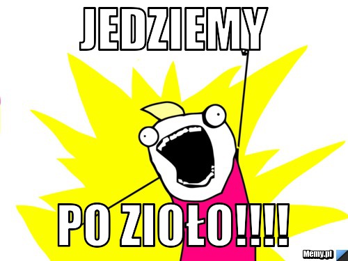 Jedziemy  po zioło!!!!
