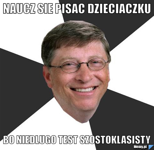 Naucz sie pisac dzieciaczku bo niedlugo test szostoklasisty