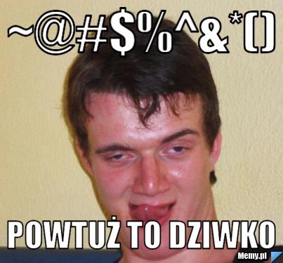 ~@#$%^&*() powtuż to dziwko 