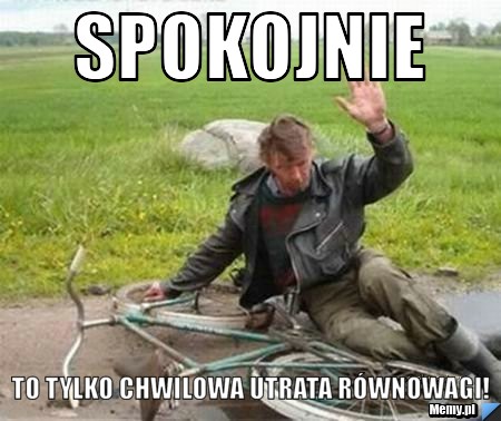 Spokojnie To tylko chwilowa utrata równowagi!