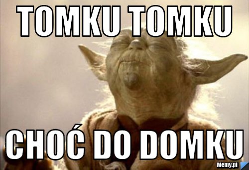 Tomku tomku  choć do domku