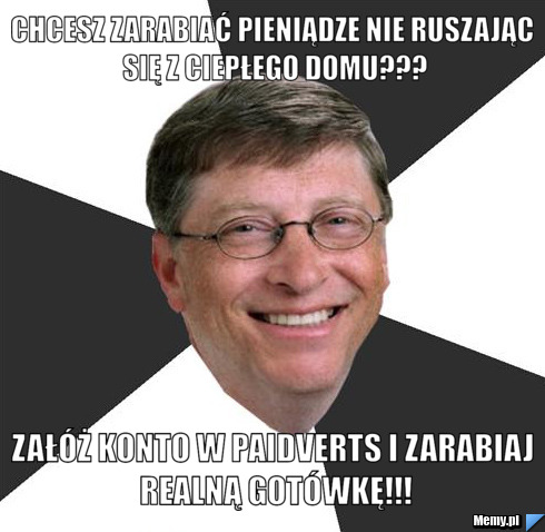 Chcesz zarabiać pieniądze nie ruszając się z ciepłego domu??? Załóż konto w PaidVerts i zarabiaj realną gotówkę!!!