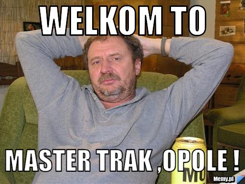Welkom to  master trak ,opole ! 