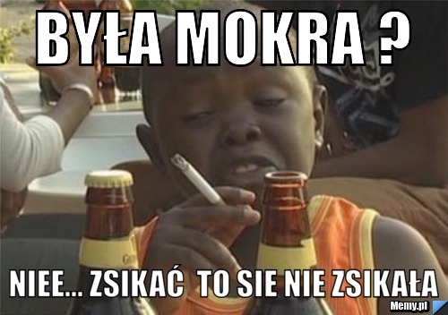 BYła mokra ? Niee... zsikać  to sie nie zsikała