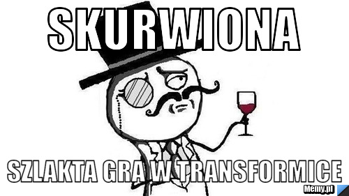 SKURWIONA SZLAKTA GRA W TRANSFORMICE
