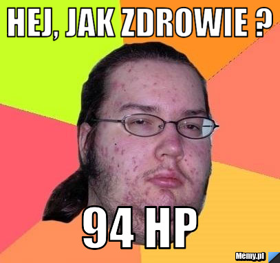 Hej, jak zdrowie ? 94 hp