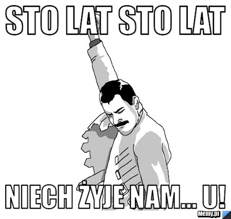 STO LAT STO LAT NIECH ŻYJE NAM... U!