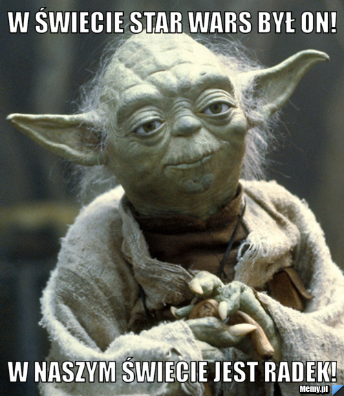 W świecie Star Wars był on! W naszym świecie jest Radek!