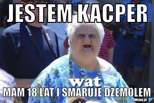 Jestem Kacper Mam 18 lat i smaruje dżemolem