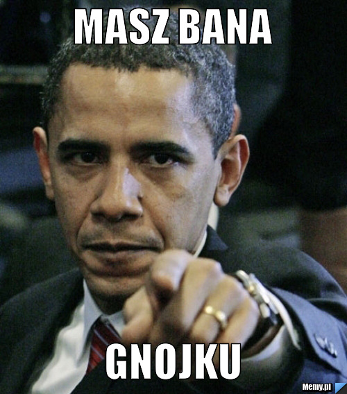 Masz bana  Gnojku