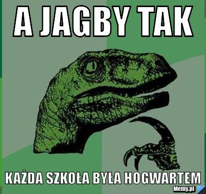 A jagby tak Każda szkoła była hogwartem