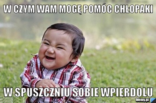 W czym wam mogę pom&oacute;c chłopaki W spuszczniu sobie wpierdolu