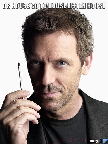 Dr house go to house listen house 