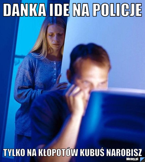 Danka ide na policje tylko na kłopot&oacute;w kubuś narobisz
