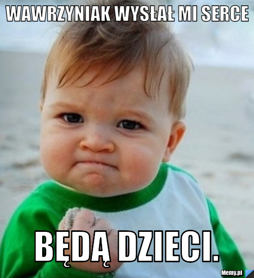 Wawrzyniak wysłał mi serce Będą dzieci.