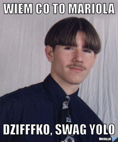 WIEM CO TO MARIOLA  DZIFFFKO, SWAG YOLO 