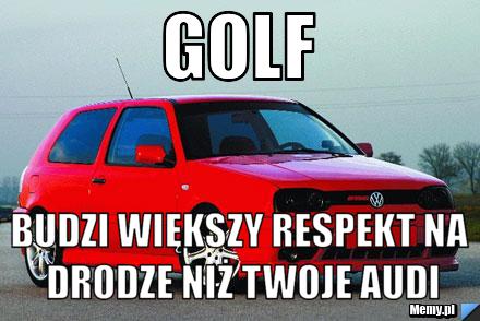 Golf Budzi większy respekt na drodze niż twoje AUDI