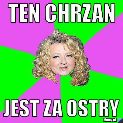 Ten chrzan jest za ostry